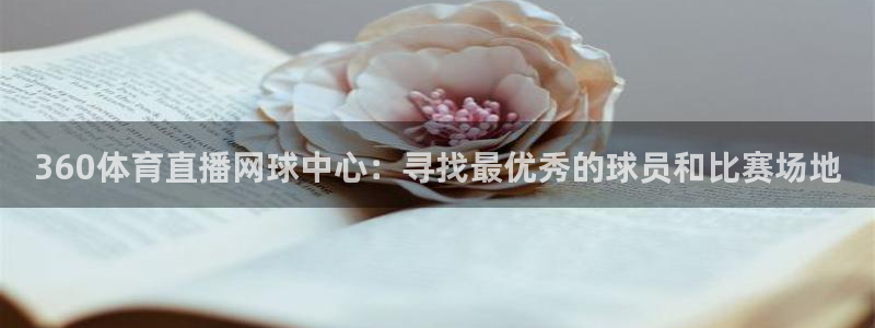 360体育直播网球中心：寻找最优秀的球员和比赛场地
