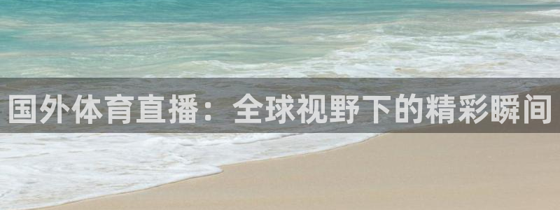 国外体育直播：全球视野下的精彩瞬间
