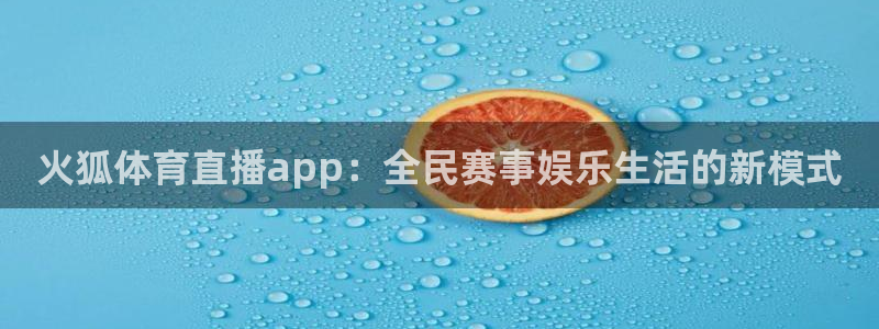 火狐体育直播app：全民赛事娱乐生活的新模式