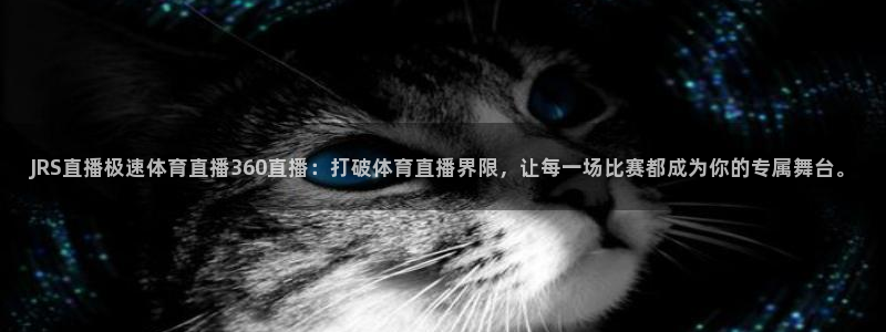 JRS直播极速体育直播360直播：打破体育直播界限，让每一场比赛都成为你的专属舞台。